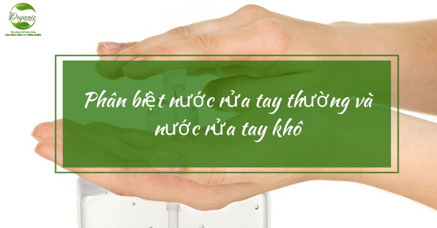 Phân biệt nước rửa tay thường và nước rửa tay khô